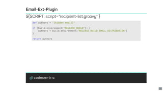 def	authors	=	"[hidden	email]"
if	(build.environment["RELEASE_BUILD"])	{
				authors	=	build.environment["RELEASE_BUILD_EMAIL_DISTRIBUTION"]
}
return	authors
34
 
