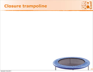 Closure trampoline




                           23
mercredi 18 mai 2011
 