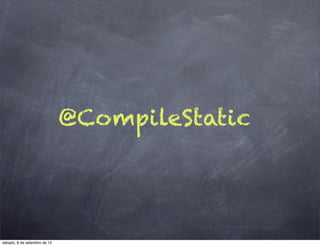 @CompileStatic




sábado, 8 de setembro de 12
 