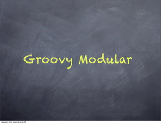 Groovy Modular




sábado, 8 de setembro de 12
 