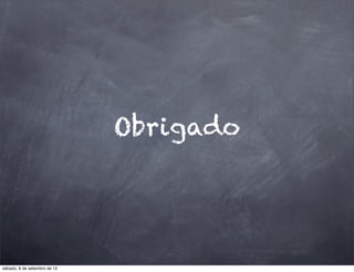 Obrigado




sábado, 8 de setembro de 12
 