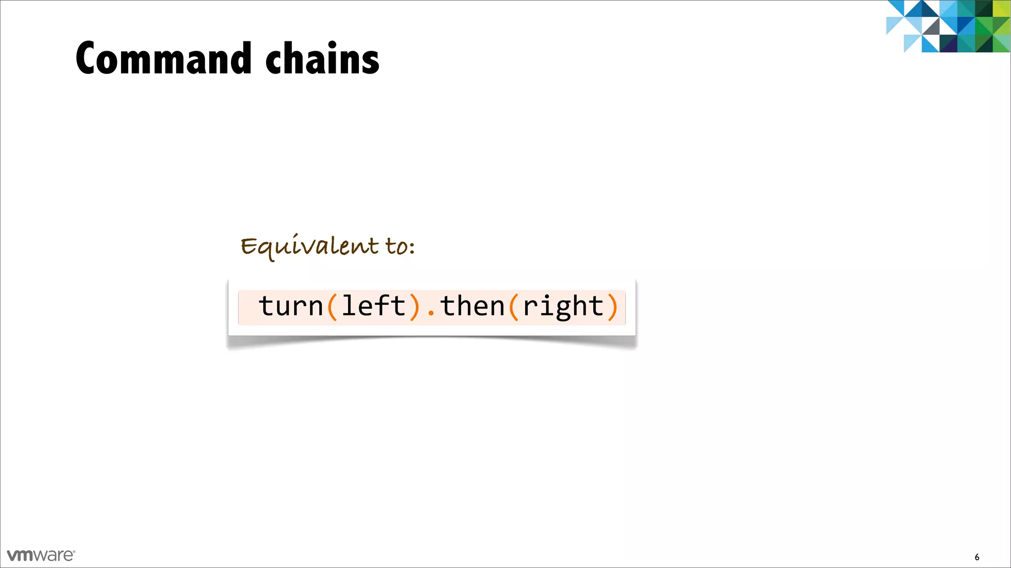Command chains


       Equivalent to:

       	
  	
  	
  	
  	
  (	
  	
  	
  	
  ).	
  	
  	
  	
  (	
  	
  	
  	
  	
  )
       	
  turn	
  left	
  	
  then	
  right	
  




                                                                                       6
 