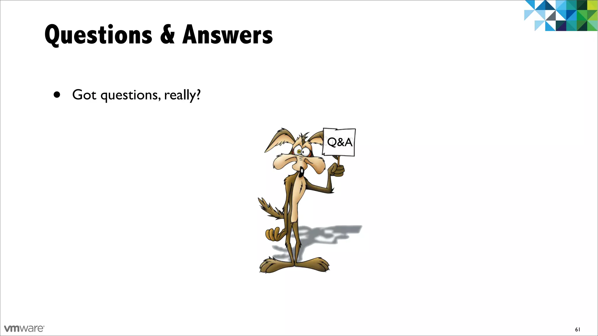 Questions & Answers

•   Got questions, really?


                             Q&A




                                   61
 