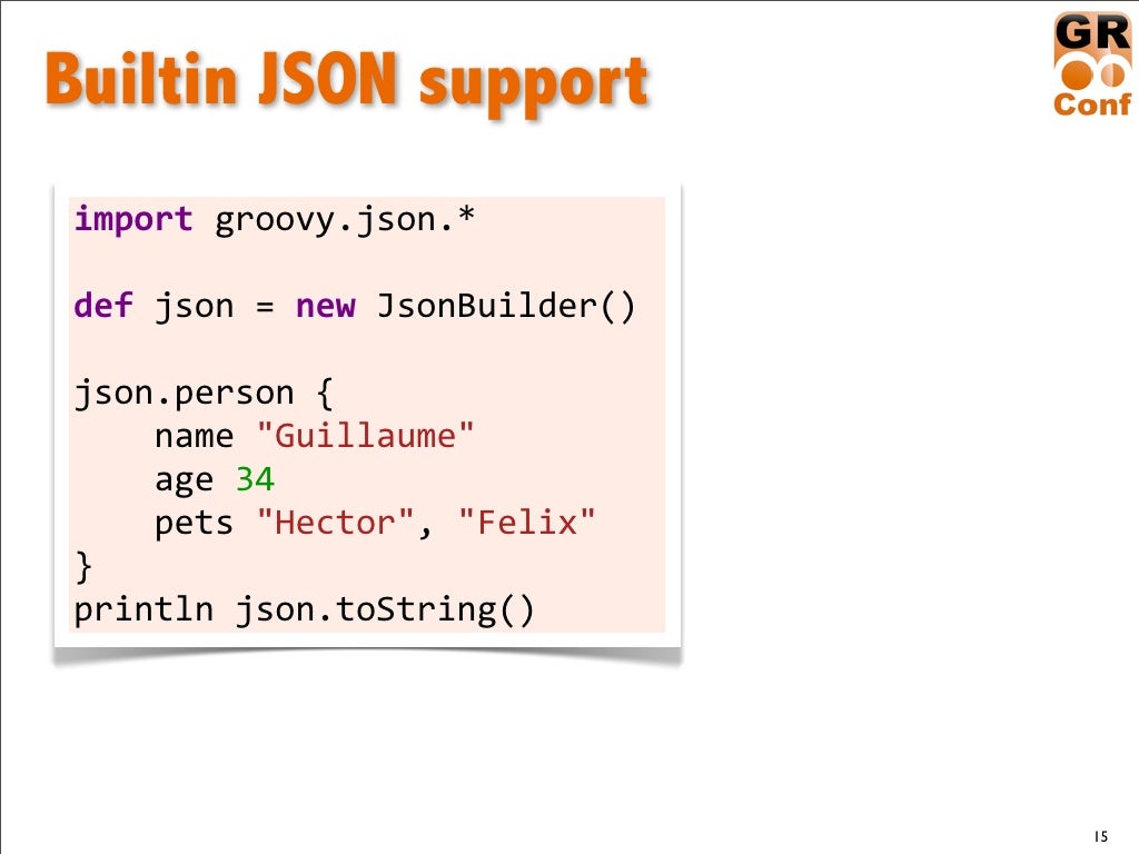 Builtin JSON supportimport!groovy.json.*!!def!json!=!new!JsonBuilder(…