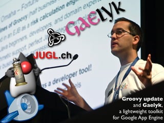Groovy update
          and Gaelyk,
   a lightweight toolkit
for Google App Engine
 