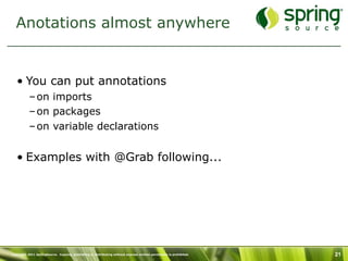 Grape improvements (3/4)

   • Groovy 1.7 introduced Grab resolver
           – For when you need to specify a specific re...
