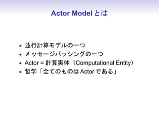 Actor Model Ȥ



? мǥһ
? å`ѥå󥰤һ
? Actor = Ӌg壨Computational Entity
? ѧȫƤΤΤ Actor Ǥ롹
 