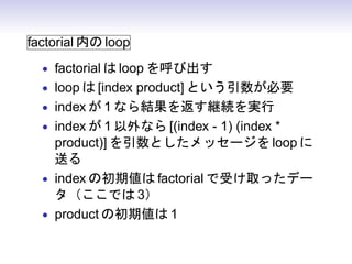 factorial ڤ loop
  ? factorial  loop ӳ
  ? loop  [index product] ȤҪ
  ? index  1 ʤY򷵤@Ag
  ? index  1 ʤ [(index - 1) (index *
    product)] Ȥå` loop 
    ͤ
  ? index γڂ factorial ܤȡäǩ`
    Ǥ 3
  ? product γڂ 1
 