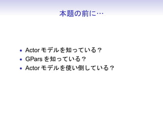 ǰˡ



? Actor ǥ֪äƤ룿
? GPars ֪äƤ룿
? Actor ǥʹƤ룿
 