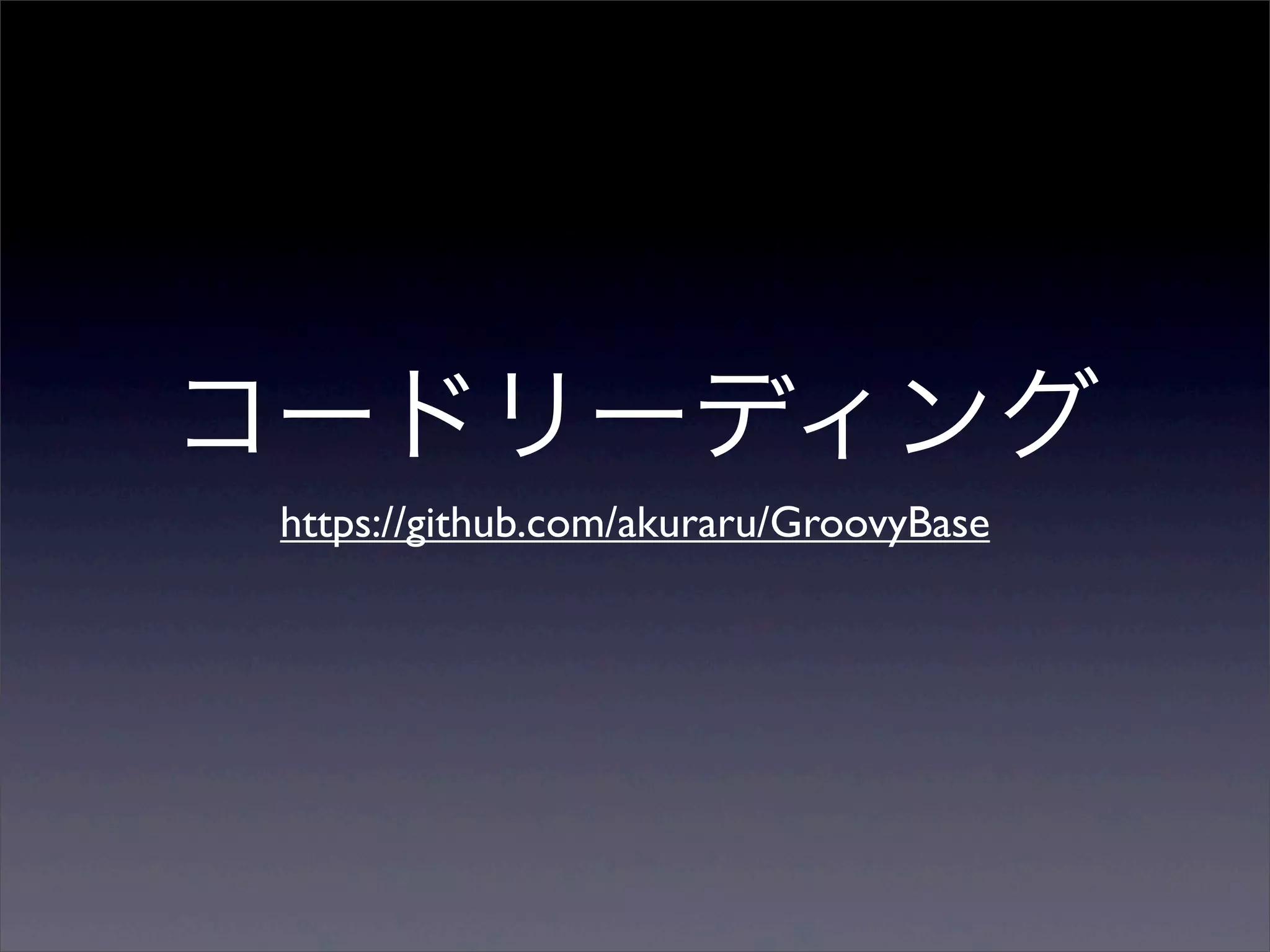 コードリーディング
 https://github.com/akuraru/GroovyBase
 