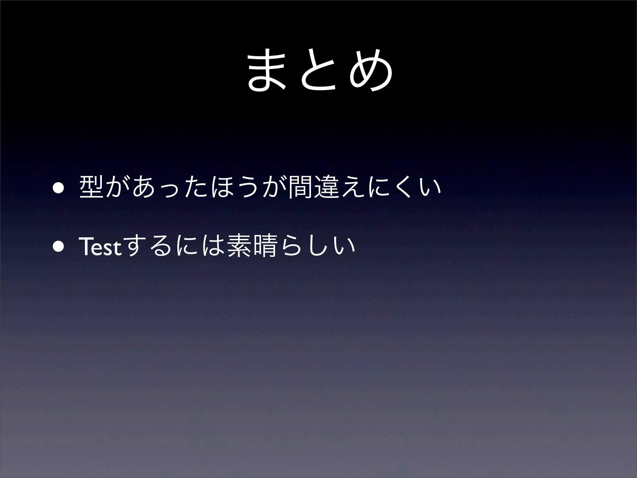 まとめ

• 型があったほうが間違えにくい
• Testするには素晴らしい
 