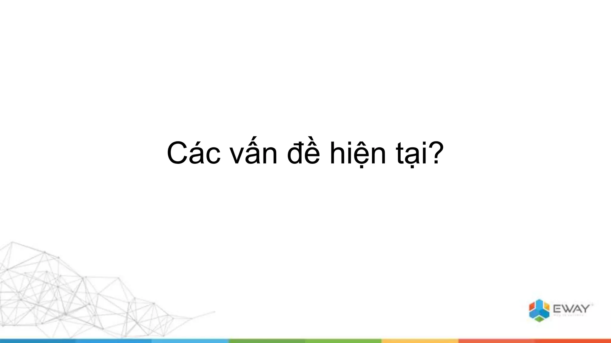 Các vấn đề hiện tại?
 