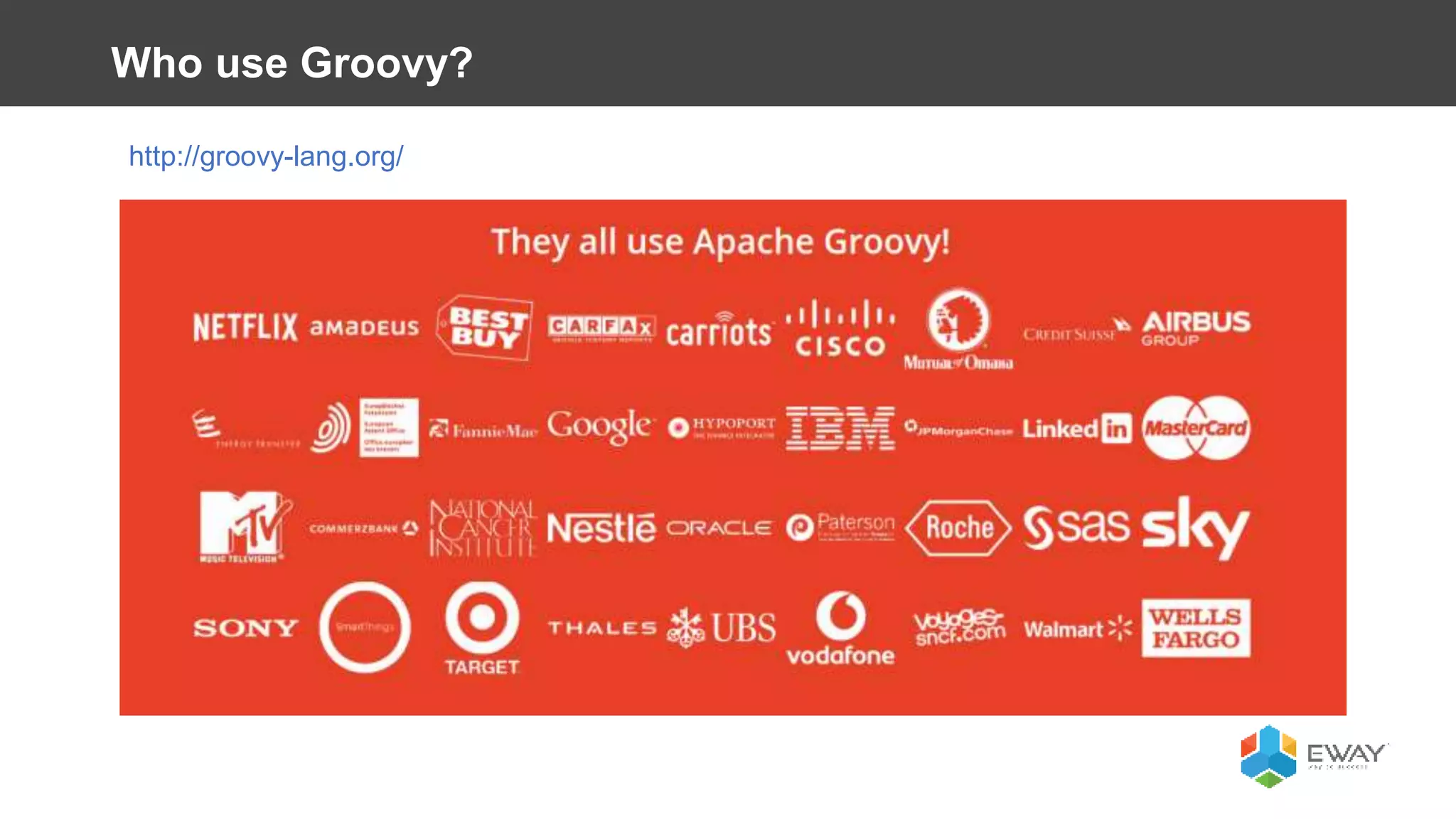 Who use Groovy?
http://groovy-lang.org/
 