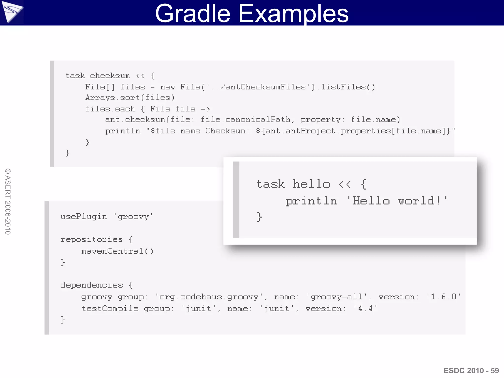 Gradle Examples
© ASERT 2006-2010




                                      ESDC 2010 - 59
 