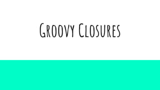Groovy Closures
 