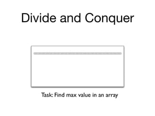 Divide and Conquer




   Task: Find max value in an array
 
