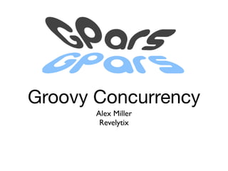 Groovy Concurrency
       Alex Miller
        Revelytix
 