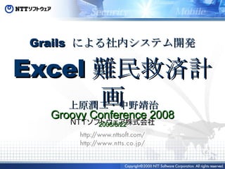 上原潤二・中野靖治 Grails  による社内システム開発 Excel 難民救済計画 Groovy Conference 2008 2008/8/22 