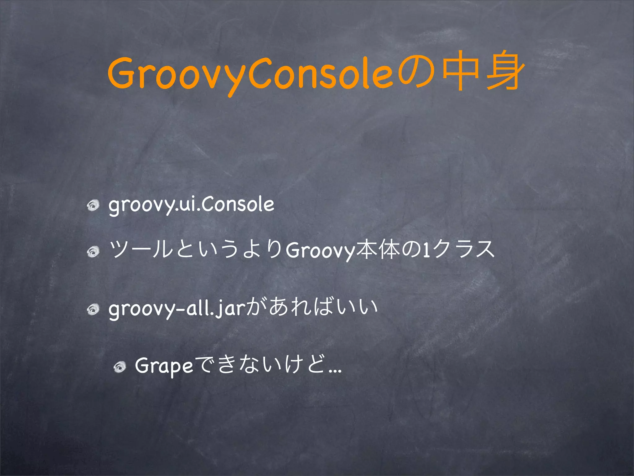 GroovyConsole
groovy.ui.Console
Groovy 1
groovy-all.jar
Grape ...