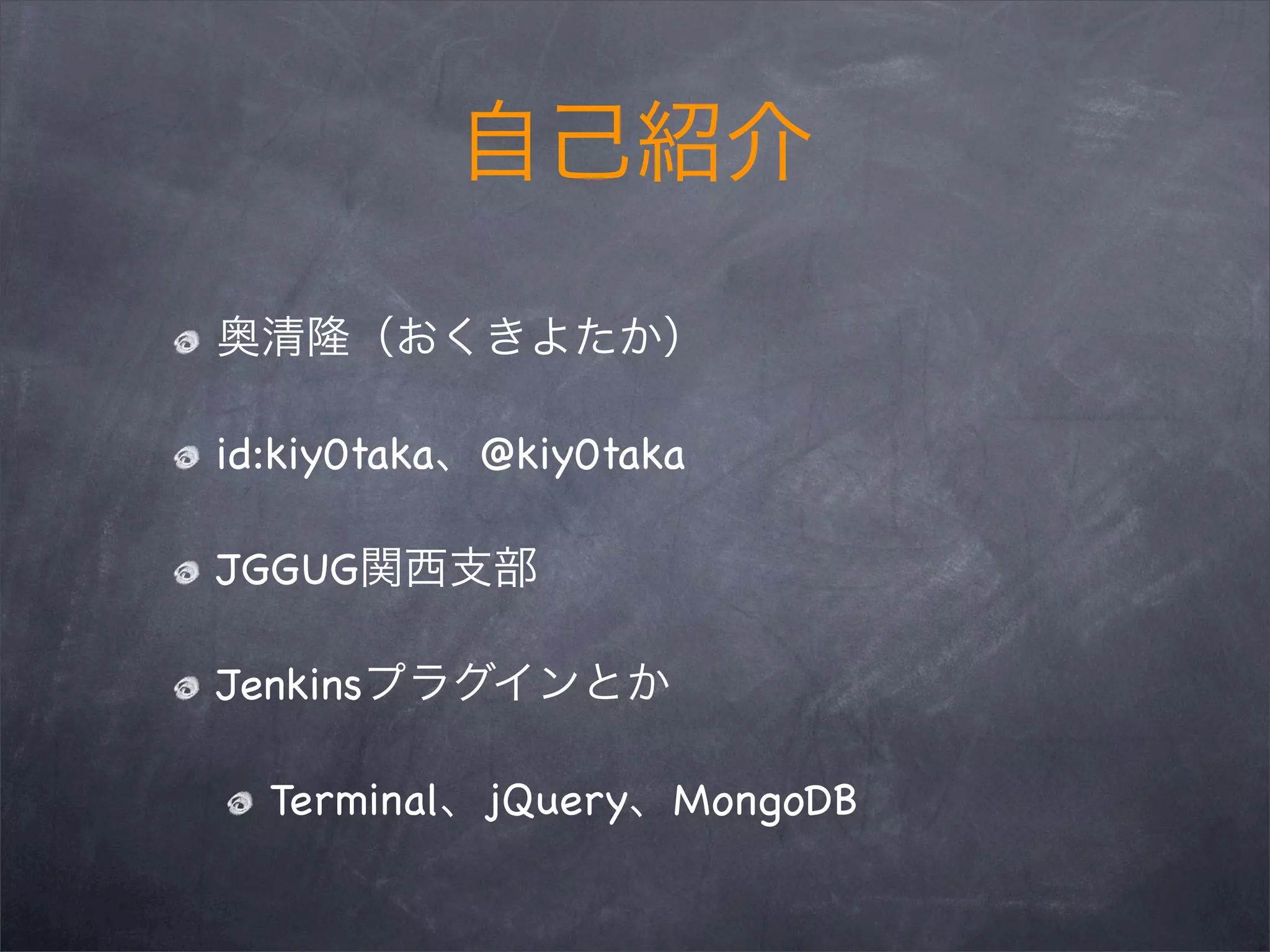 id:kiy0taka @kiy0taka
JGGUG
Jenkins
Terminal jQuery MongoDB