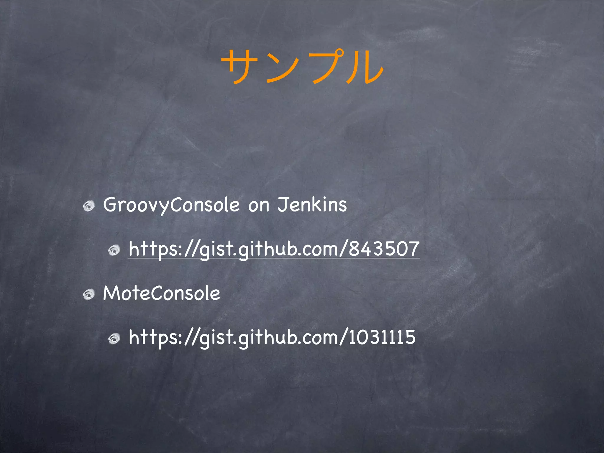 GroovyConsole on Jenkins
https://gist.github.com/843507
MoteConsole
https://gist.github.com/1031115