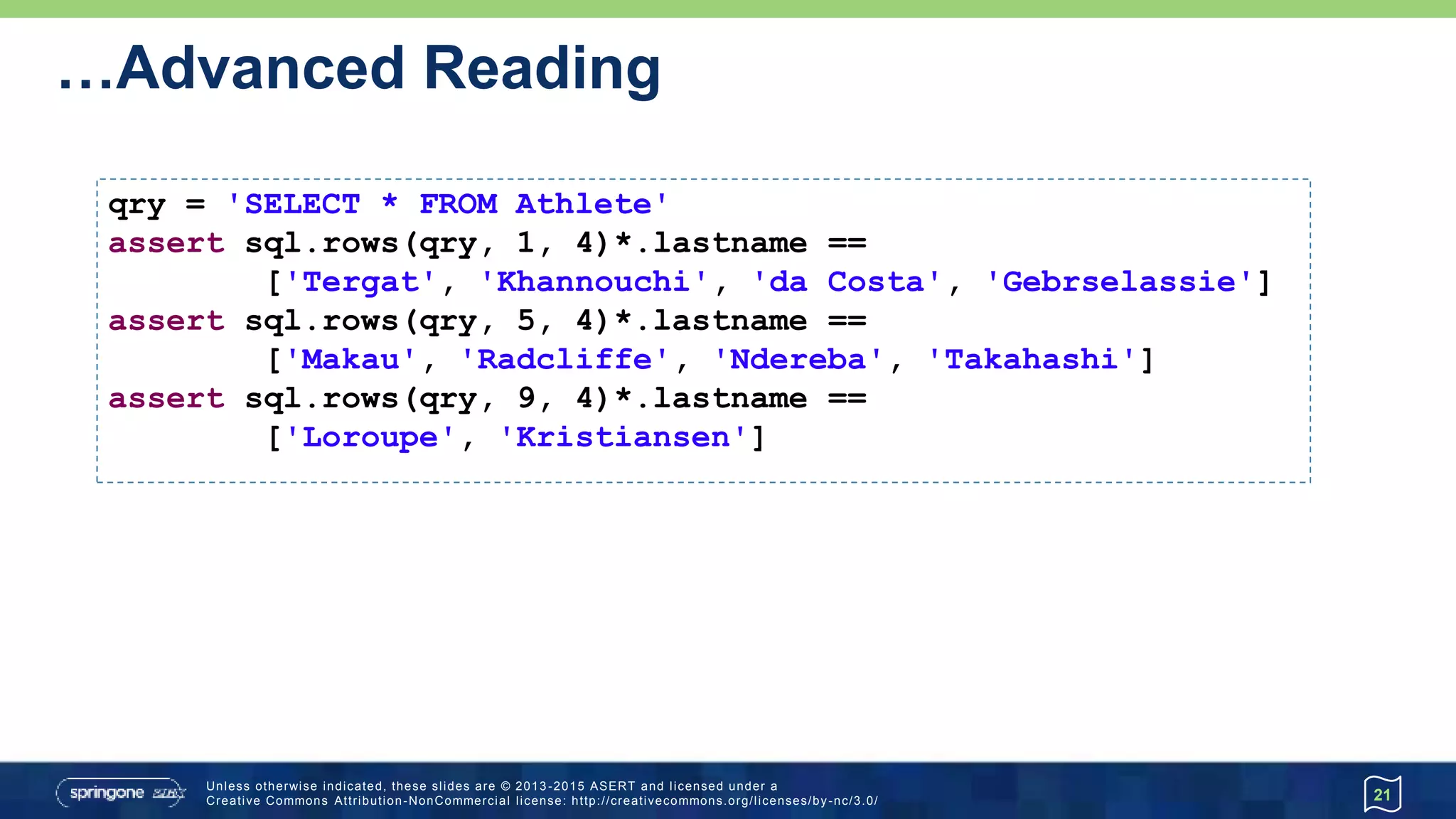 Advanced Writing…
• Simple transaction support
21
sql.withTransaction {
insertAthlete('Haile', 'Gebrselassie', '1973-04-18')
insertAthlete('Patrick', 'Makau', '1985-03-02')
}
Advanced
 