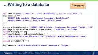 Reading from a database…
10
sql.query('SELECT firstname, lastname FROM Athlete') { resultSet ->
while (resultSet.next()) {
print resultSet.getString(1)
print ' '
println resultSet.getString('lastname')
}
}
sql.eachRow('SELECT firstname, lastname FROM Athlete') { row ->
println row[0] + ' ' + row.lastname
}
 