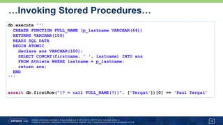 …Invoking Stored Procedures
16
db.execute '''
CREATE PROCEDURE CONCAT_NAME (OUT fullname VARCHAR(100),
IN first VARCHAR(50...