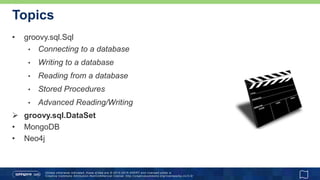 groovy.sql.DataSet
• Allows any table within an RDBMS to appear as if it
was a Java-like collection of POGOs
• Can be thought of as a poor man's object-relational
mapping system
• Has some smarts for lazy execution of database
queries
• Not meant to be as sophisticated as hibernate
26
 