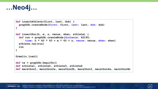 …Neo4j…
39
def insertAthlete(first, last, dob) {
graphDb.createNode(first: first, last: last, dob: dob)
}
def insertRecord(h, m, s, venue, when, athlete) {
def record = graphDb.createNode(distance: 42195,
time: h * 60 * 60 + m * 60 + s, venue: venue, when: when)
athlete.won(record)
record
}
Gremlin.load()
def tx = graphDb.beginTx()
def athlete1, athlete2, athlete3, athlete4
def marathon1, marathon2a, marathon2b, marathon3, marathon4a, marathon4b
 