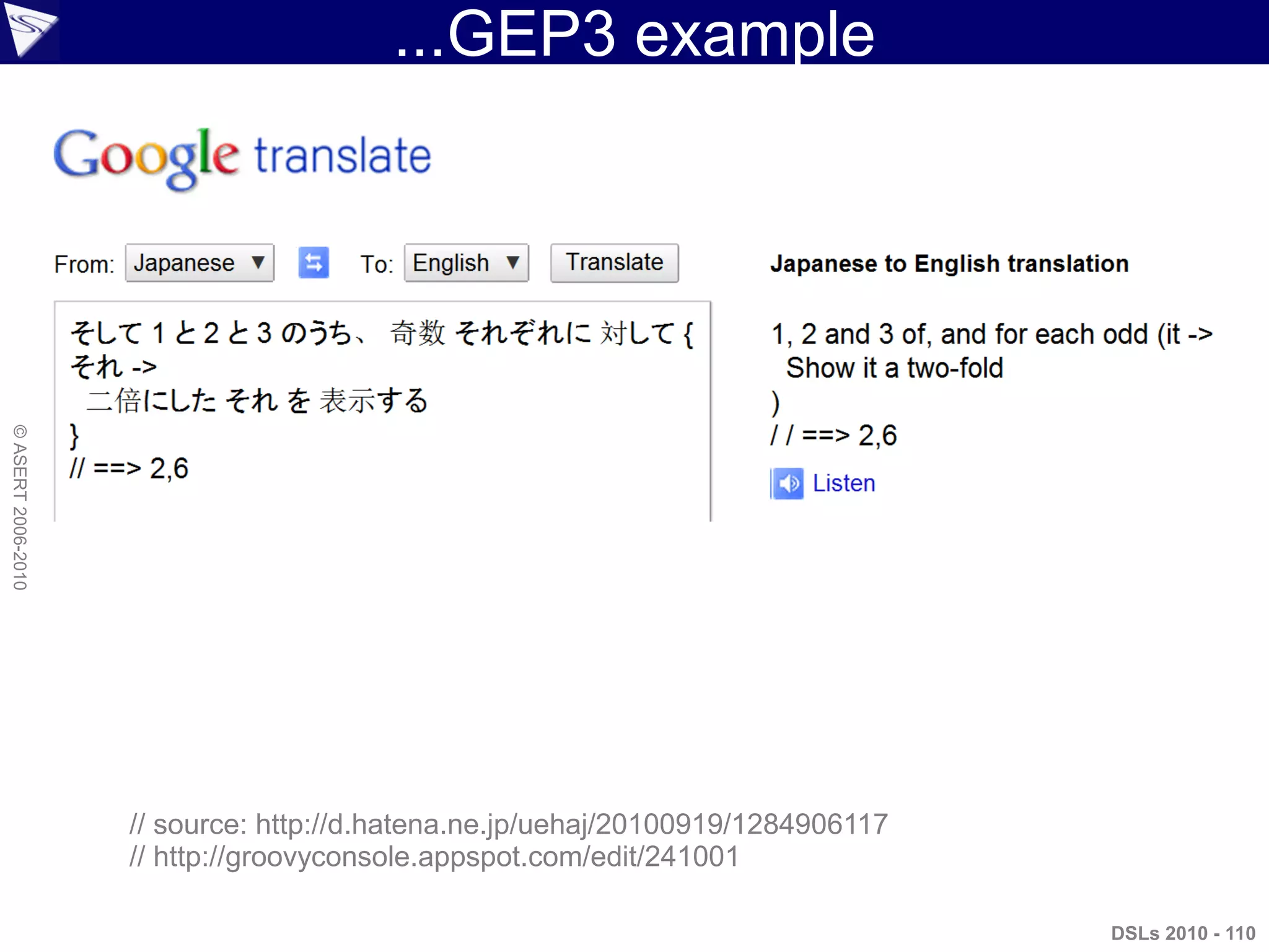 ...GEP3 example
DSLs 2010 - 110
©ASERT2006-2010
// source: http://d.hatena.ne.jp/uehaj/20100919/1284906117
// http://groovyconsole.appspot.com/edit/241001
 