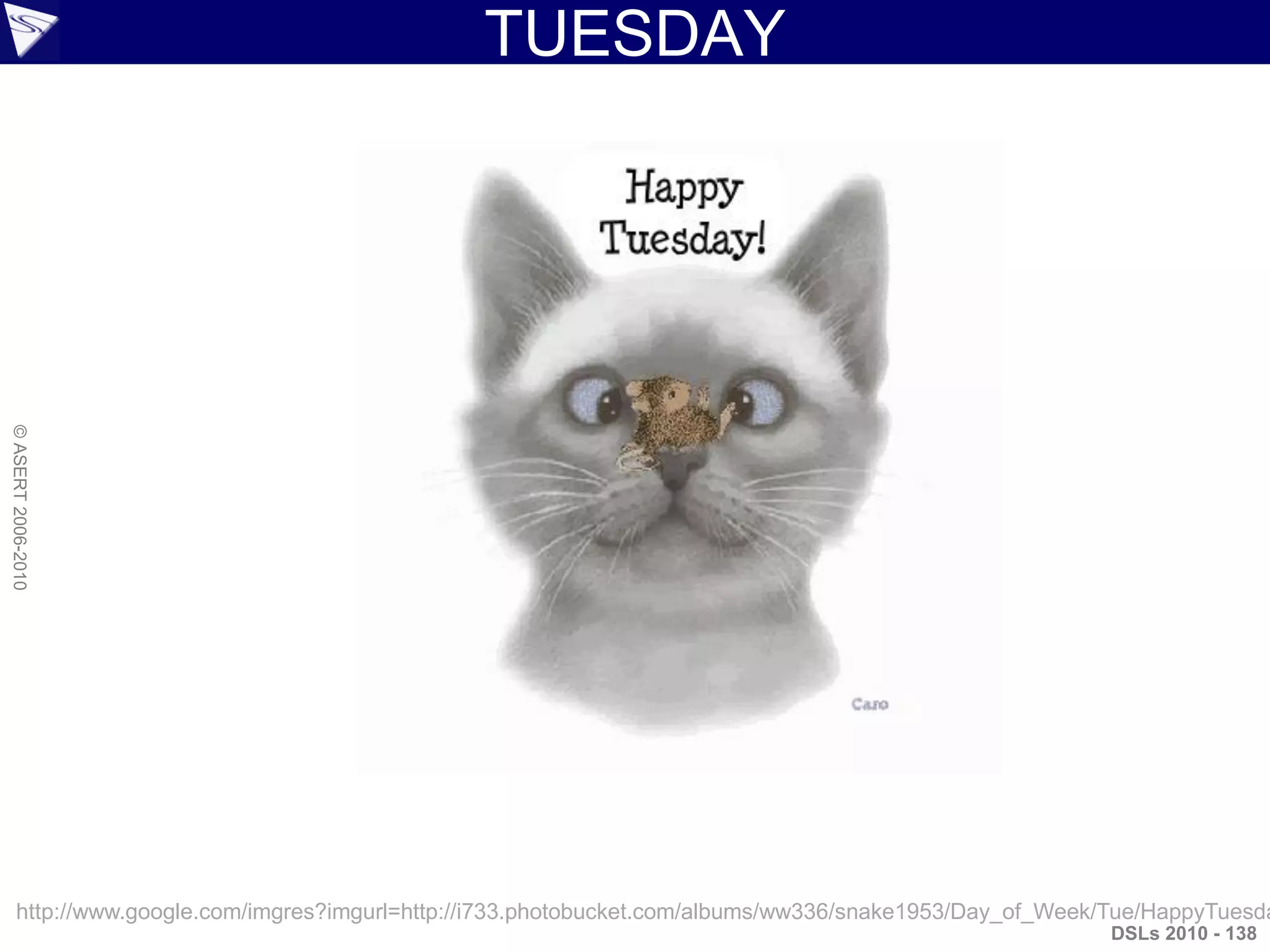 TUESDAY
DSLs 2010 - 138
©ASERT2006-2010
http://www.google.com/imgres?imgurl=http://i733.photobucket.com/albums/ww336/snake1953/Day_of_Week/Tue/HappyTuesda
 