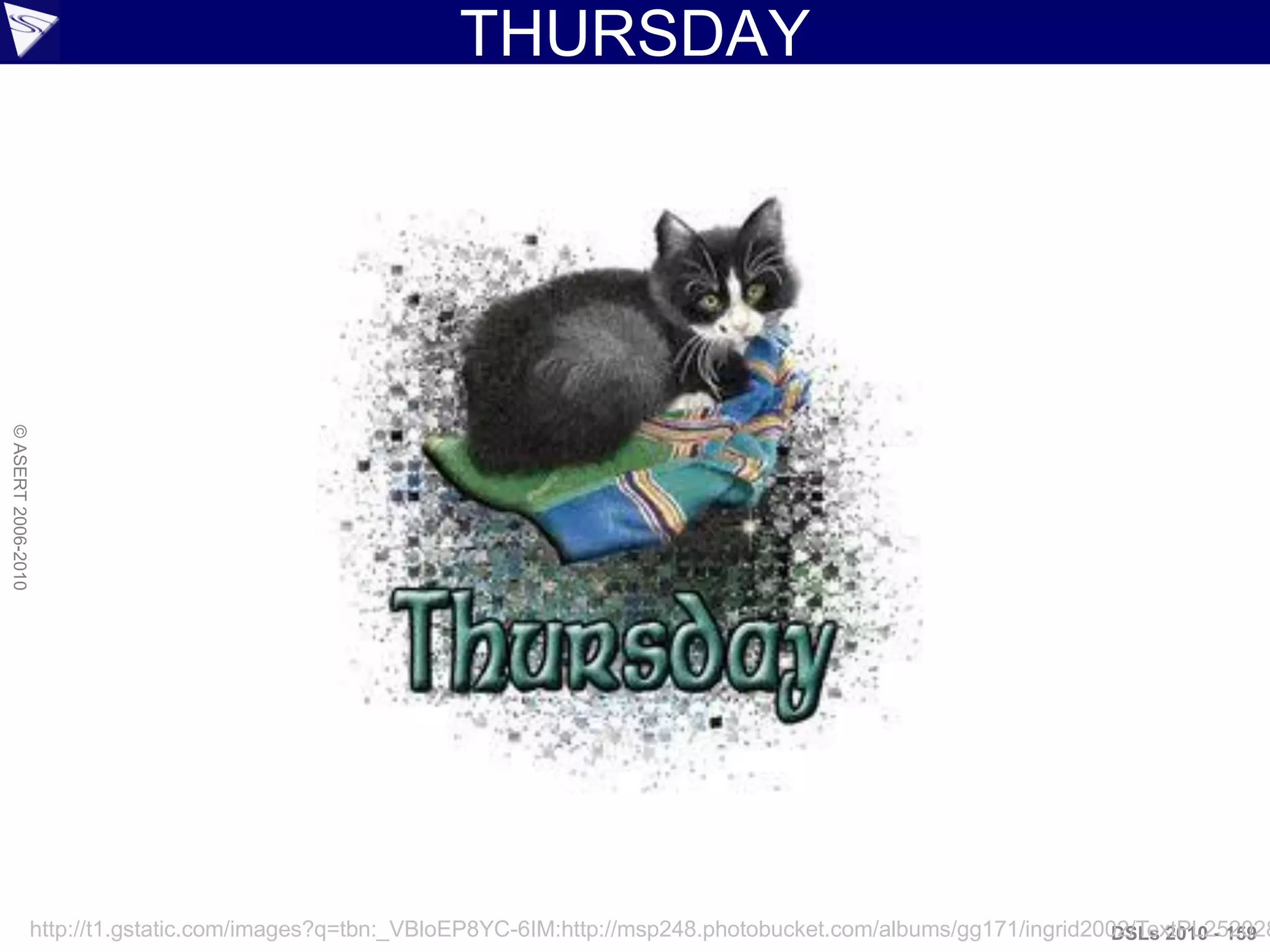 THURSDAY
DSLs 2010 - 159
©ASERT2006-2010
http://t1.gstatic.com/images?q=tbn:_VBloEP8YC-6IM:http://msp248.photobucket.com/albums/gg171/ingrid2002/TextPL252028
 