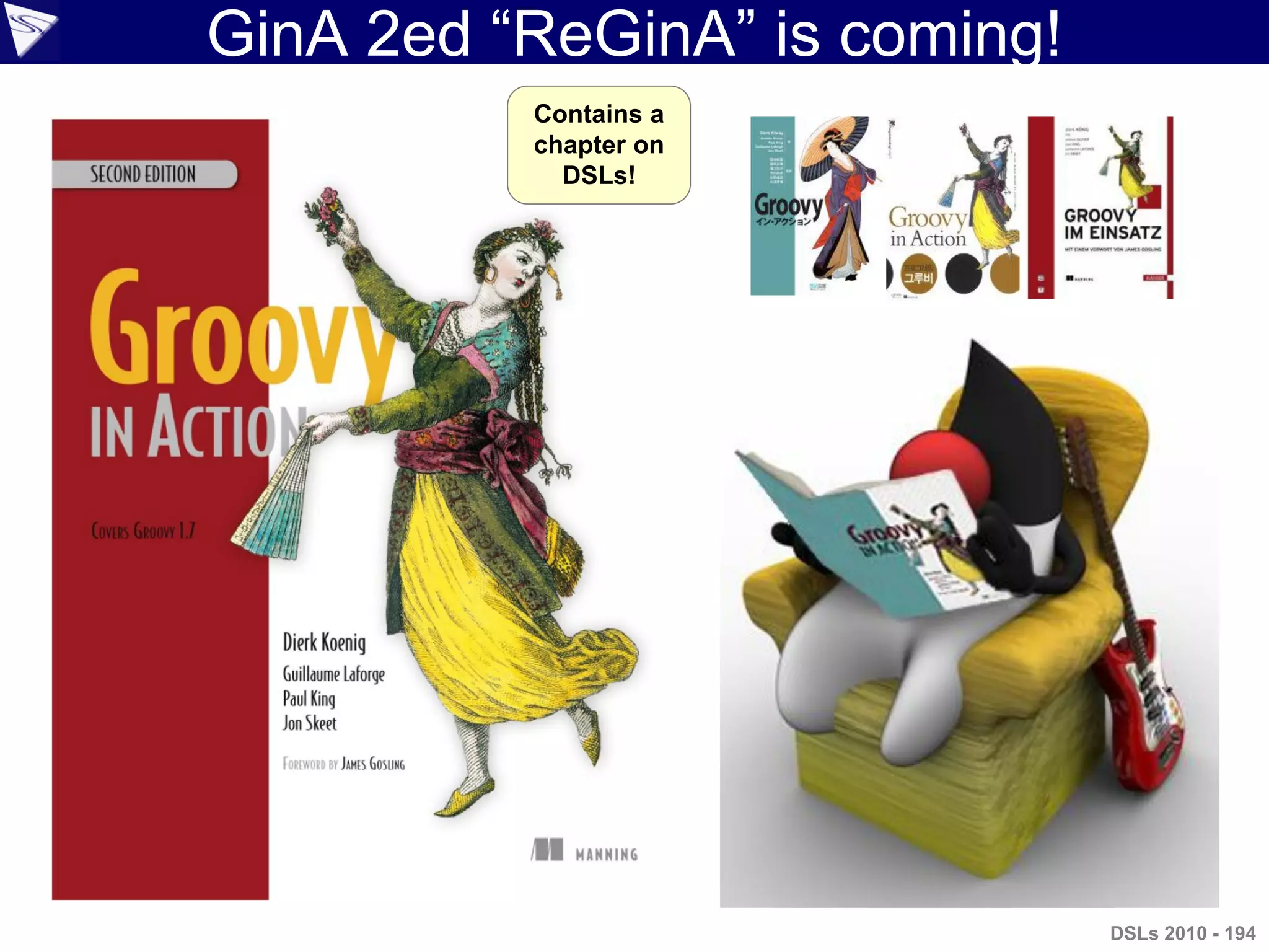 GinA 2ed “ReGinA” is coming!
DSLs 2010 - 194
Contains a
chapter on
DSLs!
 