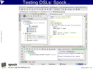 Testing DSLs: Spock...
© ASERT 2006-2010




                                             DSLs 2010 - 137
 