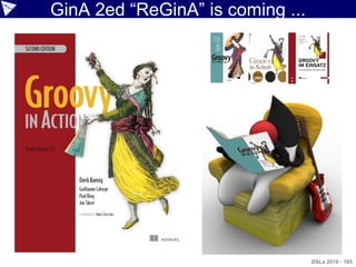GinA 2ed “ReGinA” is coming ...




                                  DSLs 2010 - 165
 