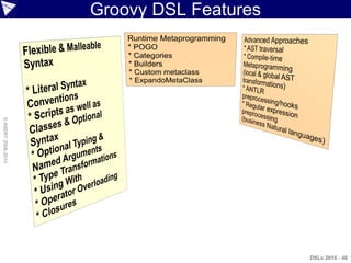 Groovy DSL Features
© ASERT 2006-2010




                                          DSLs 2010 - 48
 