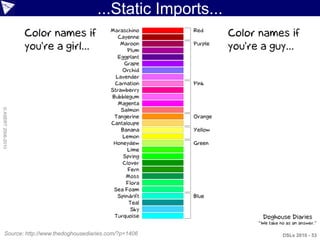 ...Static Imports...
© ASERT 2006-2010




      Source: http://www.thedoghousediaries.com/?p=1406        DSLs 2010 - 53
 