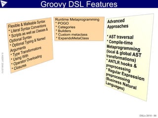 Groovy DSL Features
© ASERT 2006-2010




                                          DSLs 2010 - 88
 