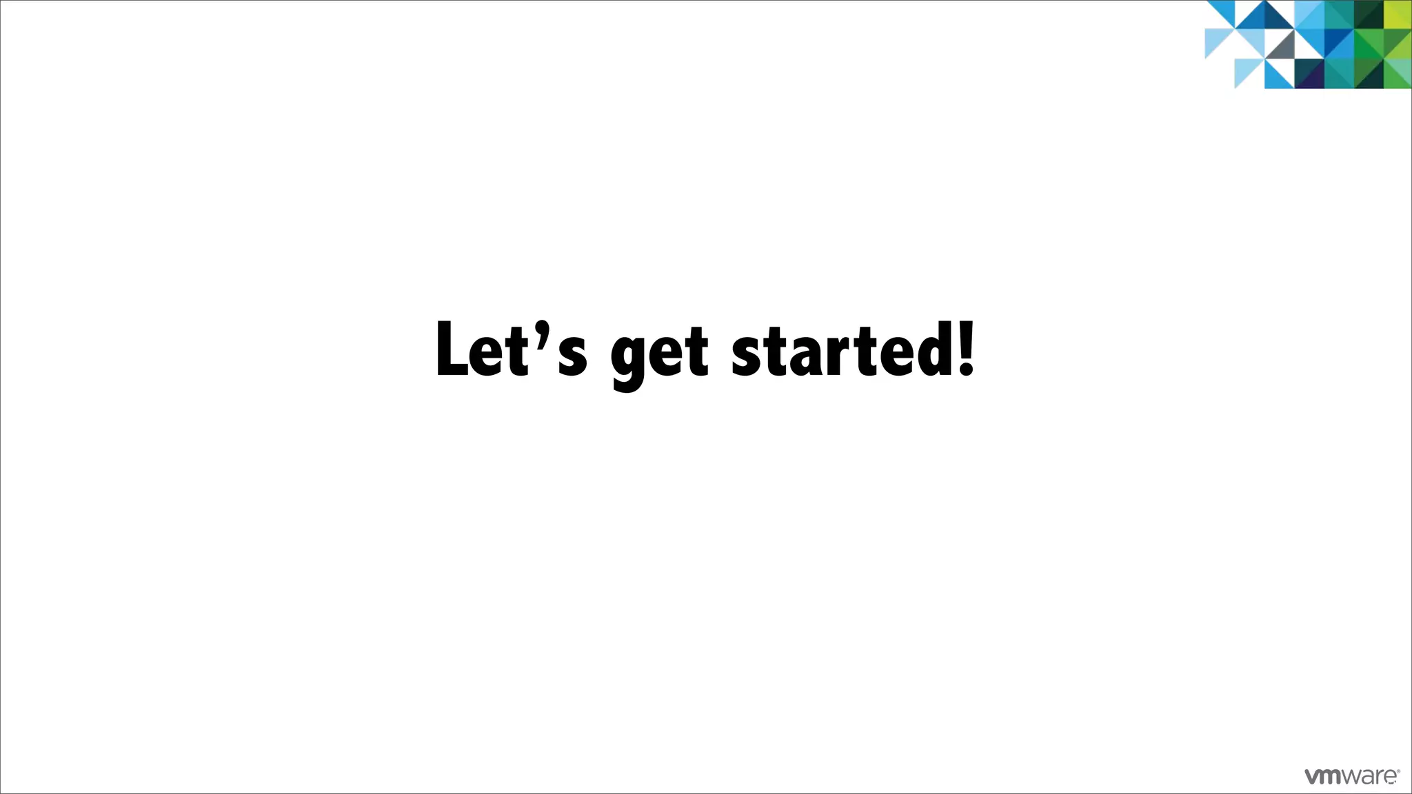 Let’s get started!




                     11
 