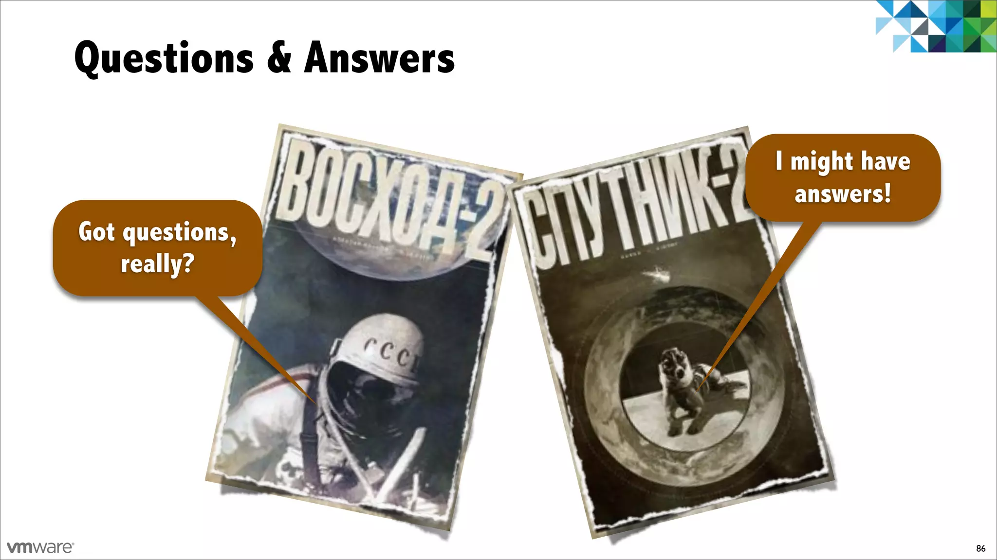 Questions & Answers

                      I might have
                        answers!
Got questions,
    really?




                                     86
 