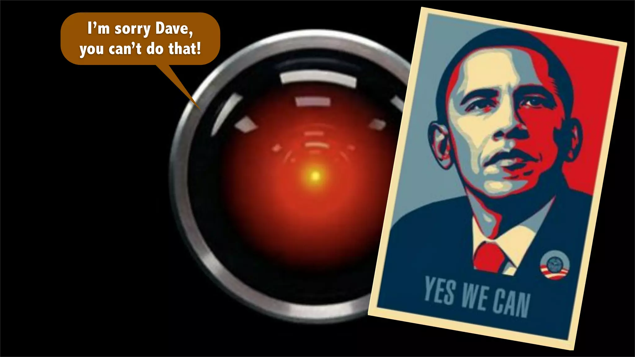 I’m sorry Dave,
you can’t do that!
 