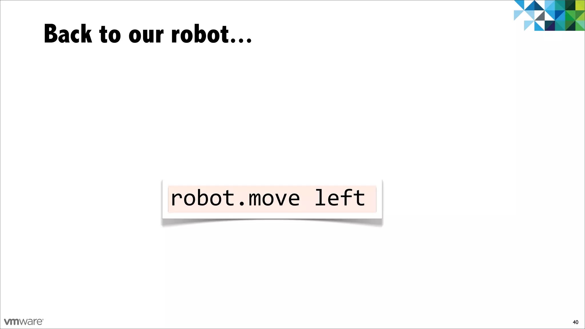 Back to our robot...




            robot.move)left



                              40
 
