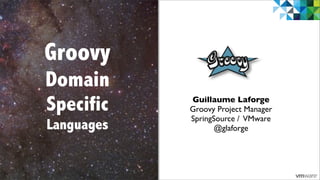 Groovy
Domain
Specific    Guillaume Laforge
            Groovy Project Manager
            SpringSource / VMware
Languages          @glaforge




                                     1
 