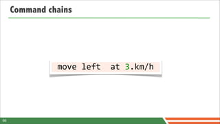 Command chains




              	
  move	
  left	
  	
  at	
  3.km/h	
  




66
 