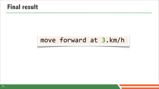 Final result



                    move	
  forward	
  at	
  3.km/h




71
 