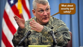 What about
security and
  safety?
 