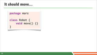 It should move...

        package	
  mars	
  

        class	
  Robot	
  {
        	
  	
  	
  	
  void	
  move()	
  {}
        }




16
 