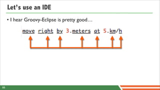 Let’s use an IDE
     • I hear Groovy-Eclipse is pretty good…




88
 