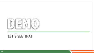 DEMO
     LET’S SEE THAT


94
 